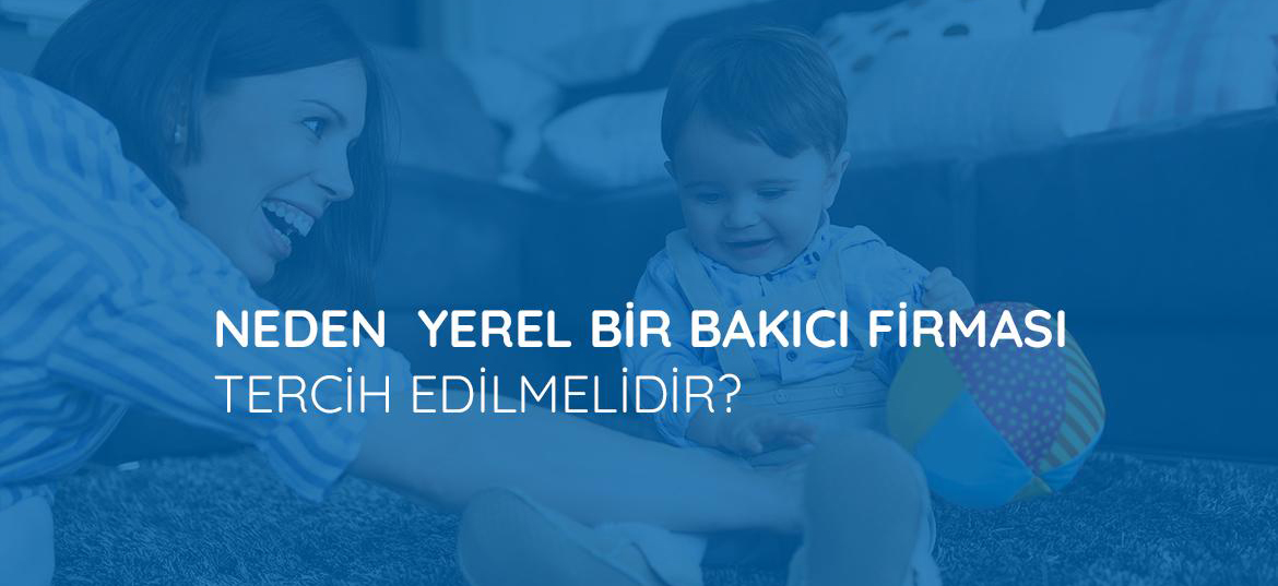 Neden yerel bir bakıcı firması tercih edilmelidir?