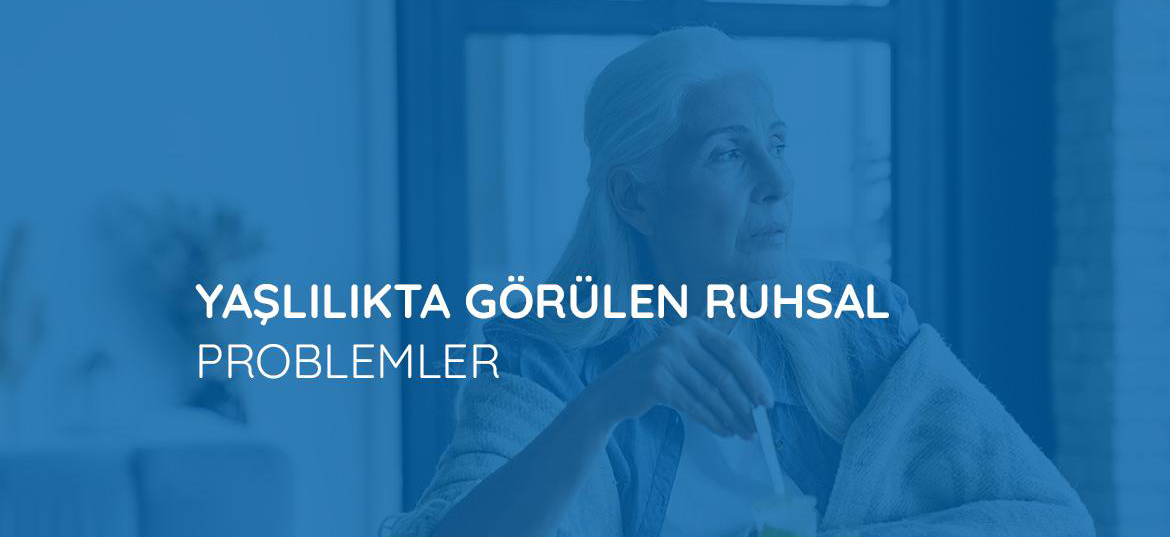 Yaşlılıkta Görülen Ruhsal Problemler