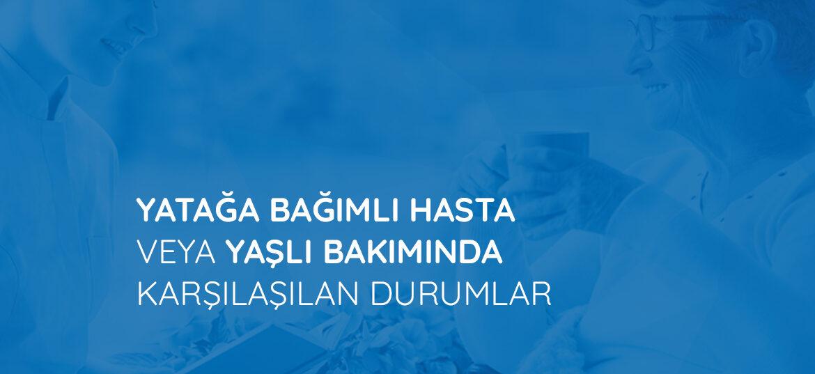 Yatağa Bağımlı Hasta veya Yaşlı Bakımında Karşılaşılan Durumlar